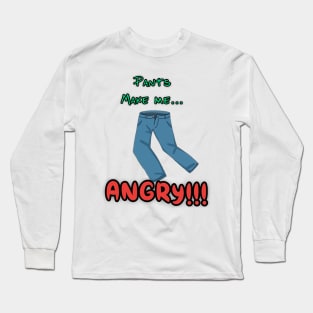 Pants make me angry Long Sleeve T-Shirt